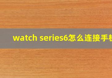 watch series6怎么连接手机